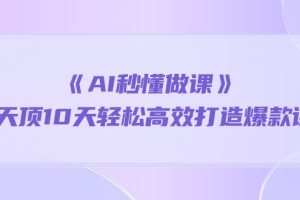 《AI秒懂做课》1天顶10天轻松高效打造爆款课（13节课）