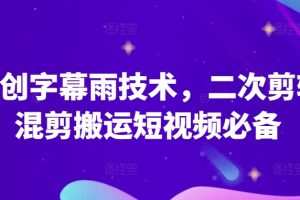 原创字幕雨技术，二次剪辑混剪搬运短视频必备