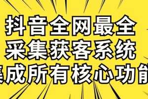 抖音全网最全采集获客系统，集成所有核心功能，日引500+