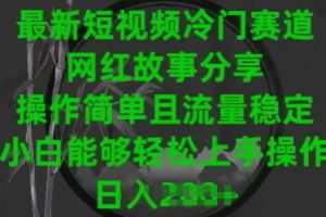 最新短视频冷门赛道，网红故事分享，操作简单且流量稳定，小白能够轻松上手操作
