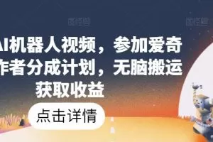 爆火AI机器人视频，参加爱奇艺创作者分成计划，无脑搬运获取收益