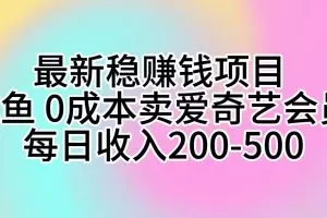 最新稳赚钱项目 咸鱼 0成本卖爱奇艺会员 每日收入200-500