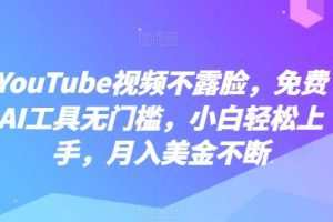 YouTube视频不露脸，免费AI工具无门槛，小白轻松上手，月入美金不断