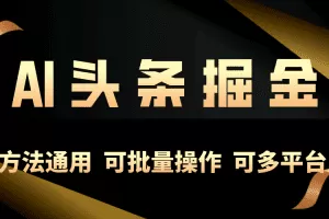 利用AI工具，每天10分钟，享受今日头条单账号的稳定每天几百收益，可批…