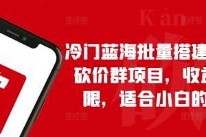 冷门蓝海批量搭建拼多多砍价群项目，收益无上限，适合小白的风口
