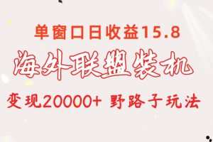 海外联盟装机 单窗口日收益15.8  变现20000+ 野路子玩法