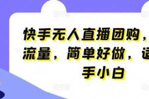 快手无人直播团购，自带流量，简单好做，适合新手小白