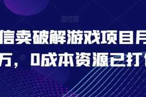 微信卖破解游戏项目月入1万，0成本资源已打包