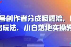 视频号创作者分成瞬爆流，团队新出玩法，小白落地实操教学