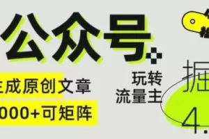 Ai公众号掘金4.0，玩转公众号流量主，快速生成原创文章，可矩阵