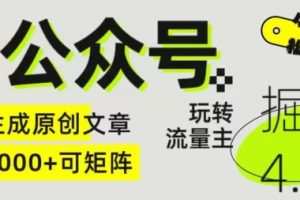 Ai公众号掘金4.0，玩转公众号流量主，快速生成原创文章，可矩阵