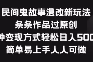 民间鬼故事漫改新玩法，条条作品过原创，多种变现方式，简单易上手人人可做