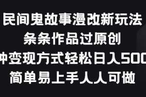 民间鬼故事漫改新玩法，条条作品过原创，多种变现方式，简单易上手人人可做