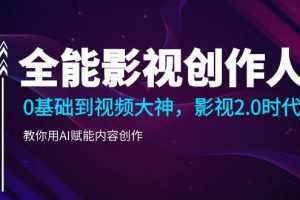全能影视创作人2.0，0基础到视频大神，教你用AI赋能内容创作
