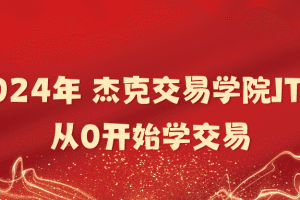 「杰克」2024年 杰克交易学院JTA: 从0开始学交易