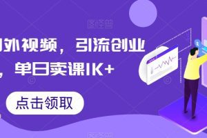 搬运国外视频，引流创业粉，单日卖课1K+