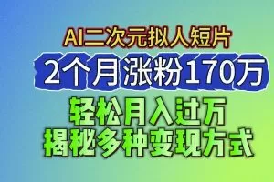 2024最新蓝海AI生成二次元拟人短片，2个月涨粉170万，揭秘多种变现方式