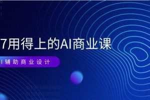 EM7 用得上的 AI商业课网络课：AI辅助商业设计/0基础AI视频落地（37节）