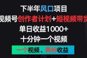 下半年风口项目，视频号创作者计划+视频带货，一个视频两份收益，十分钟一个视频