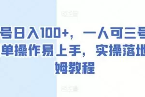 单号日入100+，一人可三号，简单操作易上手，实操落地保姆教程