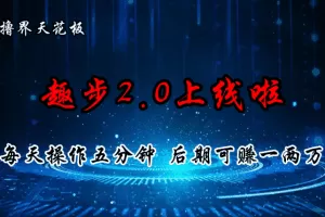 零撸界天花板，趣步2.0上线啦，必做项目，零撸一两万，早入场早吃肉