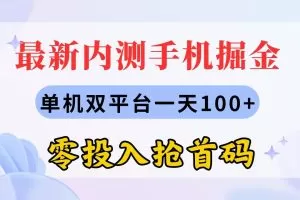 最新内测手机掘金，单机双平台一天100+，零投入抢首码