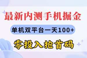 最新内测手机掘金，单机双平台一天100+，零投入抢首码