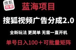 搜狐视频2.0 全新玩法成本更低 操作更简单 无需电脑挂机 云端自动挂机单号日入100+可矩阵