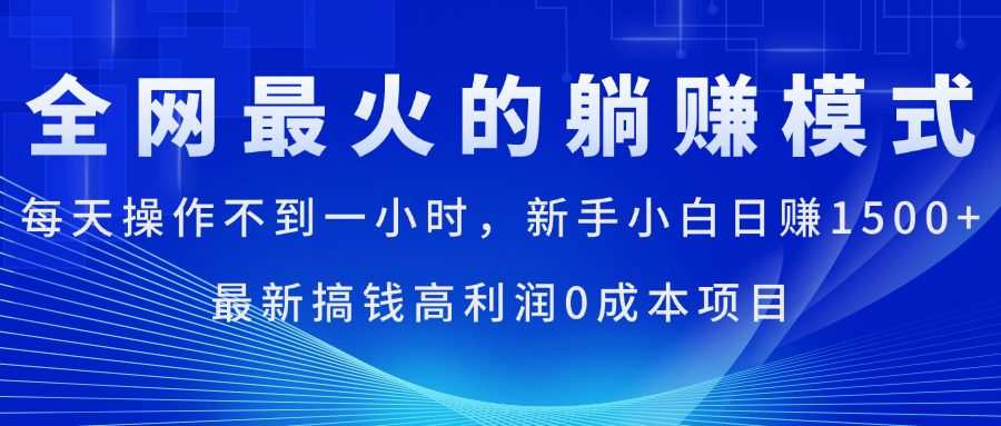 全网最火的躺赚模式，每天操作不到一小时，新手小白日赚1500+，最新搞…