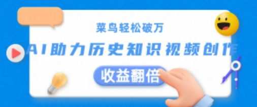 菜鸟轻松破万：AI助力历史知识视频创作，收益翻倍