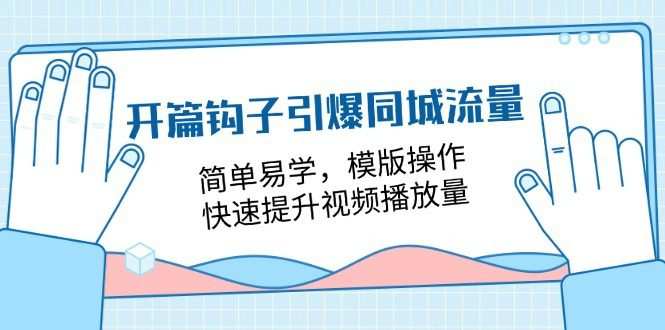 开篇钩子引爆同城流量，简单易学，模版操作，快速提升视频播放量（18节课）