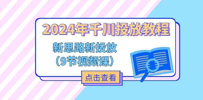 2024年千川投放教程，新思路+新投放（9节视频课）