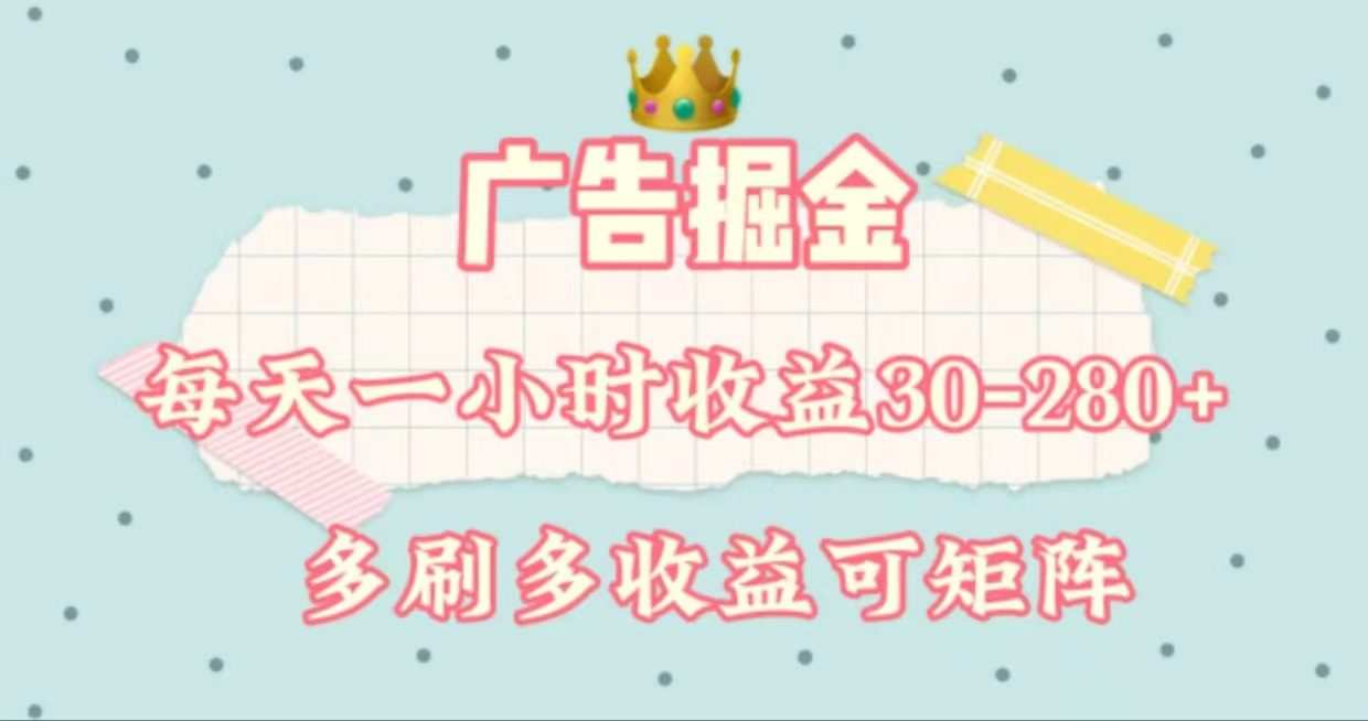 广告掘金，每天1-2小时单机手机30-280，可矩阵可放大做