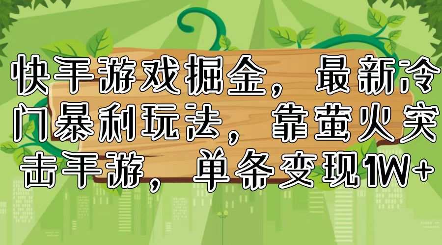 快手游戏掘金，最新冷门暴利玩法，靠萤火突击手游，单条变现1W+