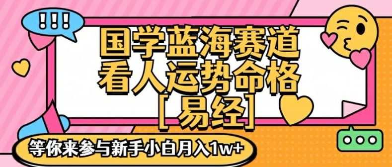 国学蓝海赋能赛道，零基础学习，手把手教学独一份新手小白月入1W+