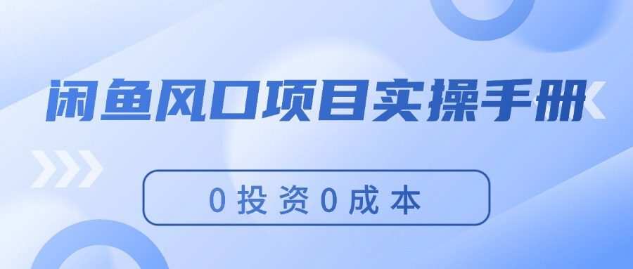 闲鱼风口项目实操手册，0投资0成本，让你做到，月入过万，新手可做