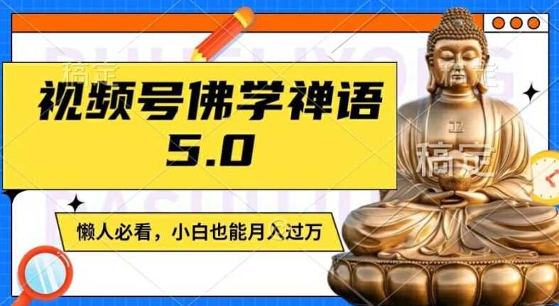 视频号佛学禅语5.0，纯原创视频，每天1-2小时，保底月入过W，适合宝妈、上班族、大学生