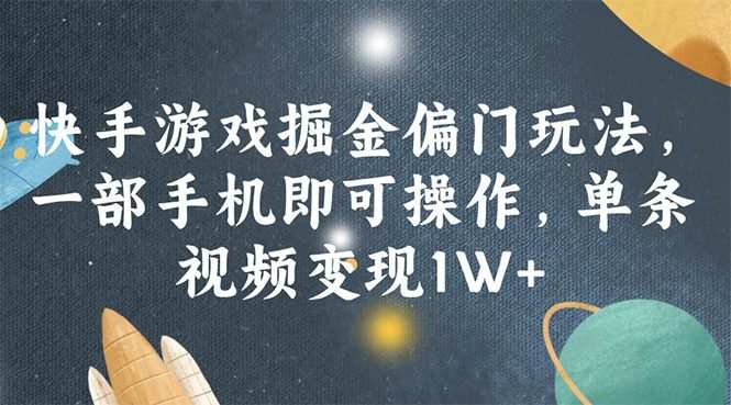 快手游戏掘金偏门玩法，一部手机即可操作，单条视频变现1W+