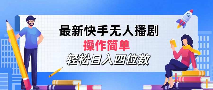 最新快手无人播剧，操作简单，轻松日入四位数