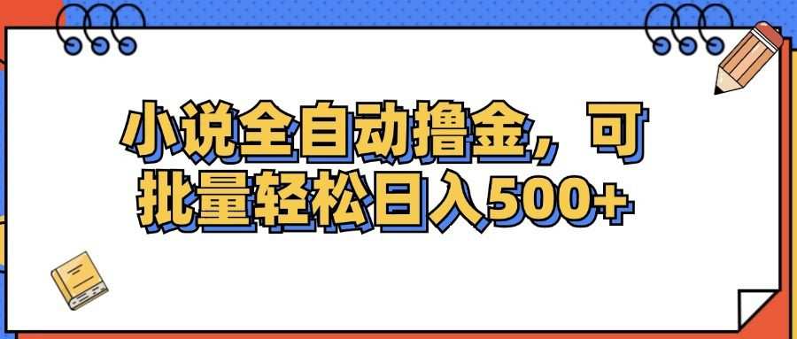小说全自动撸金，可批量日入500+