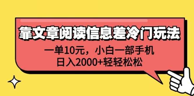 靠文章阅读信息差冷门玩法，一单10元，小白一部手机，日入2000+轻轻松松