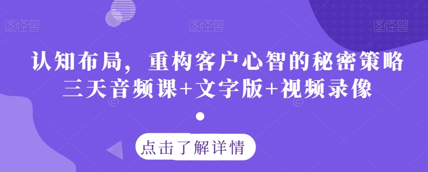 认知布局,重构客户心智的秘密策略三天音频课+文字版+视频录像