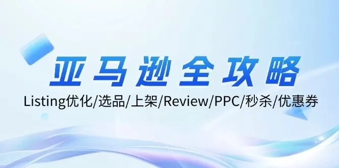 亚马逊全攻略：Listing优化、选品、上架、Review、PPC、秒杀、优惠券等