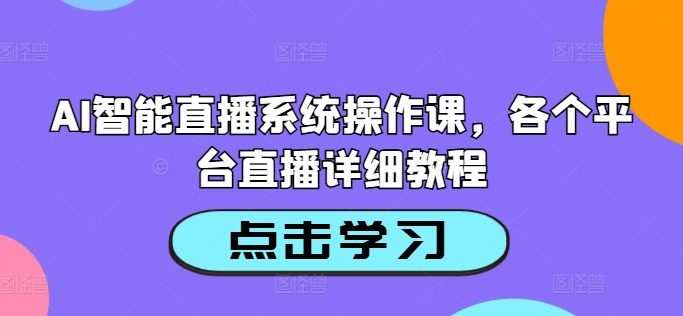 AI智能直播系统操作课，各个平台直播详细教程