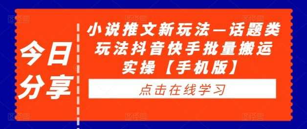 小说推文新玩法—话题类玩法抖音快手批量搬运实操【手机版】