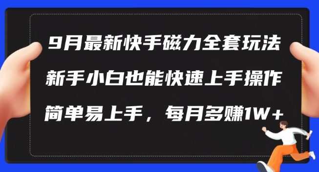 9月最新快手磁力玩法，新手小白也能操作，简单易上手，每月多赚1W+