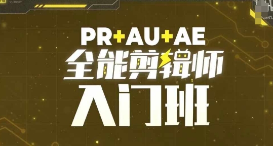 PR+AU+AE全能剪辑师入门班,剪辑入门必学课程