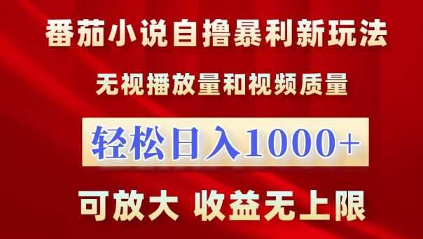 番茄小说自撸暴利新玩法，无视播放量，轻松日入1k，可放大，收益无上限