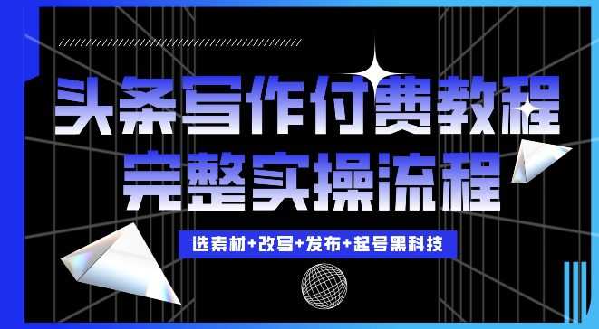 今日头条写作付费私密教程，轻松日入3位数，完整实操流程