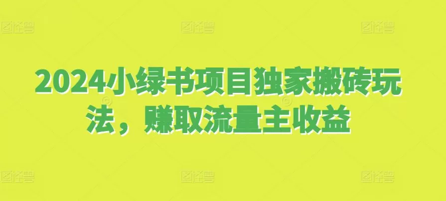 2024小绿书项目独家搬砖玩法，赚取流量主收益